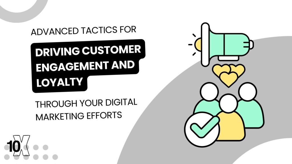Advanced tactics for driving customer engagement and loyalty through your digital marketing efforts