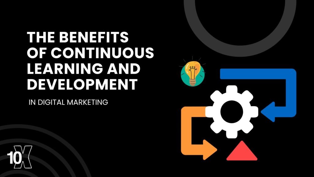The benefits of continuous learning and development in digital marketing