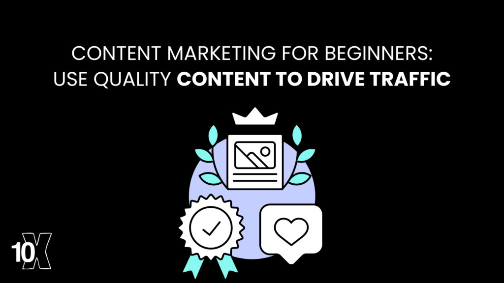 Content Marketing for Beginners: Use Quality Content to Drive Traffic