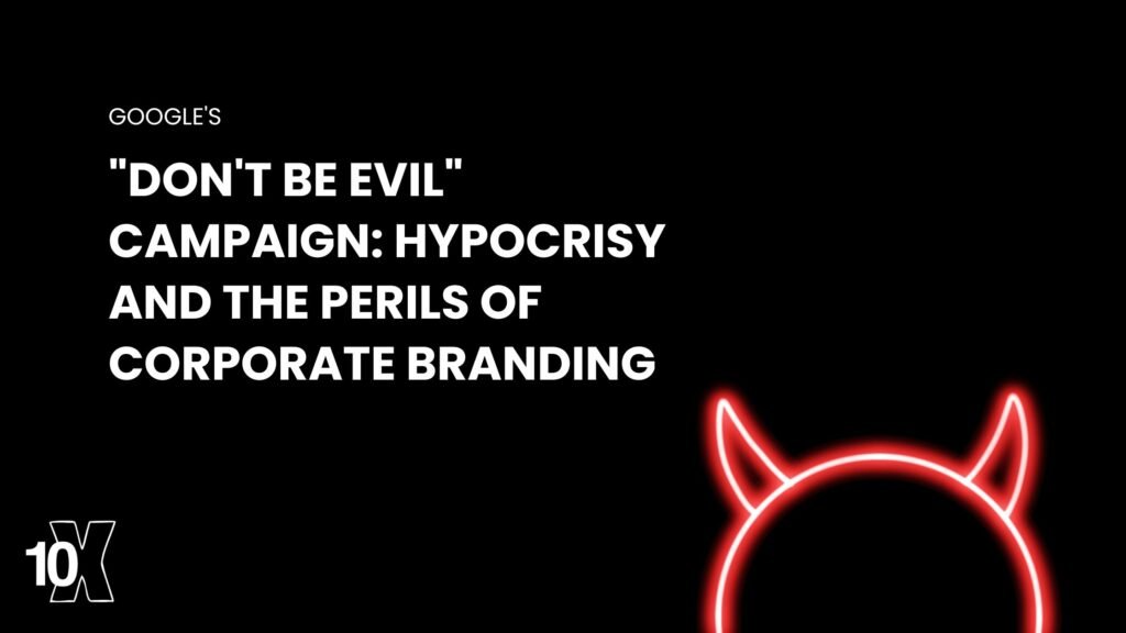 Google's Don't Be Evil campaign hypocrisy and the perils of corporate branding