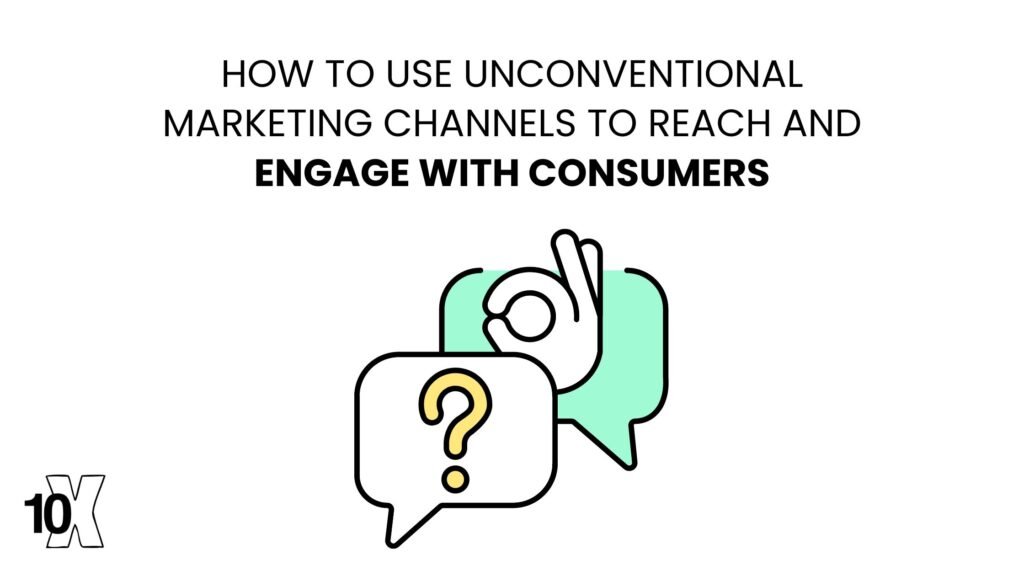 How to use unconventional marketing channels to reach and engage with consumers