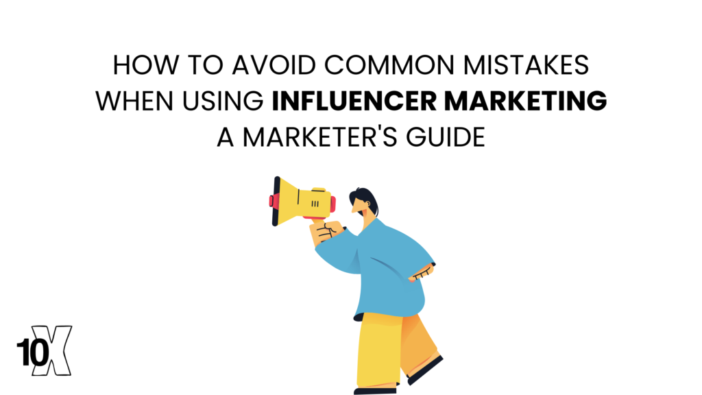 How to avoid common mistakes when using influencer marketing: a marketer's guide