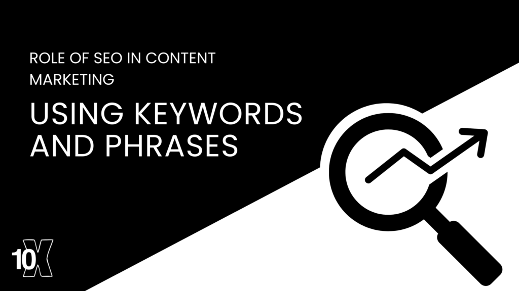 The Role Of SEO In Content Marketing: Using Keywords And Phrases