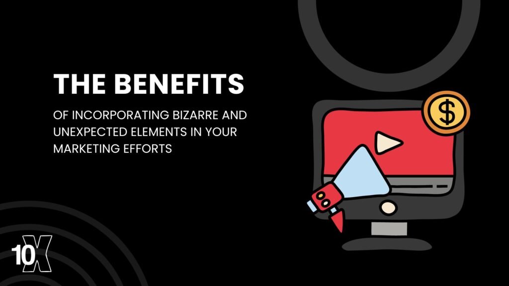 The benefits of incorporating bizarre and unexpected elements in your marketing efforts