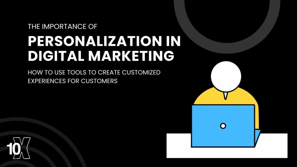 The importance of personalization in digital marketing: how to use tools to create customized experiences for customers