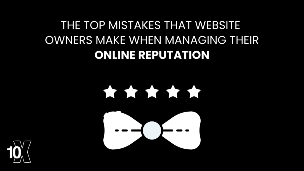 The top mistakes that website owners make when managing their online reputation