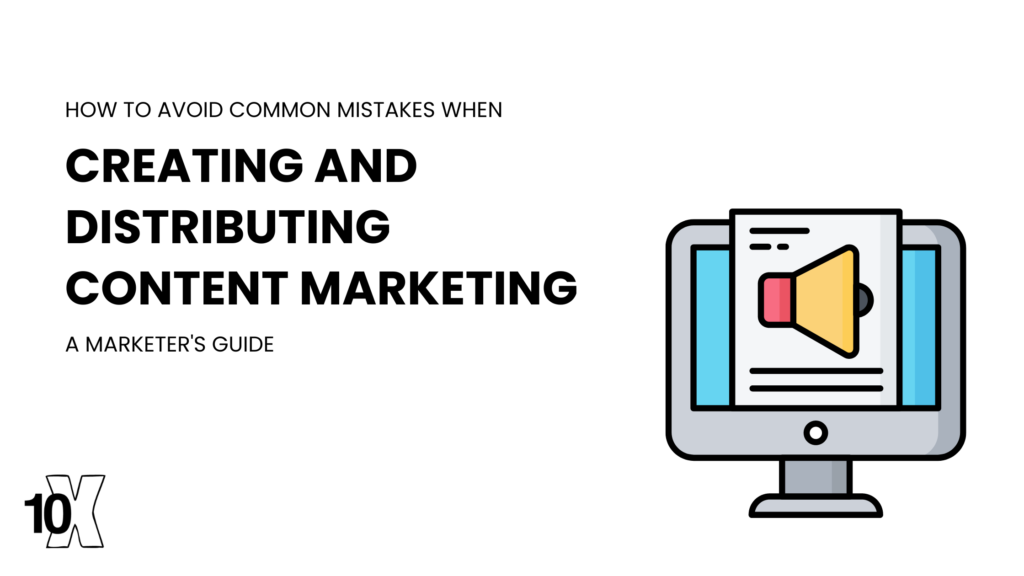 How to avoid common mistakes when creating and distributing content marketing: a marketer's guide