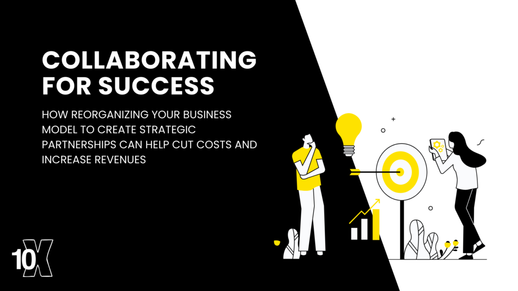 Collaborating for Success_ How Reorganizing your Business Model to Create Strategic Partnerships Can Help Cut Costs and Increase Revenues
