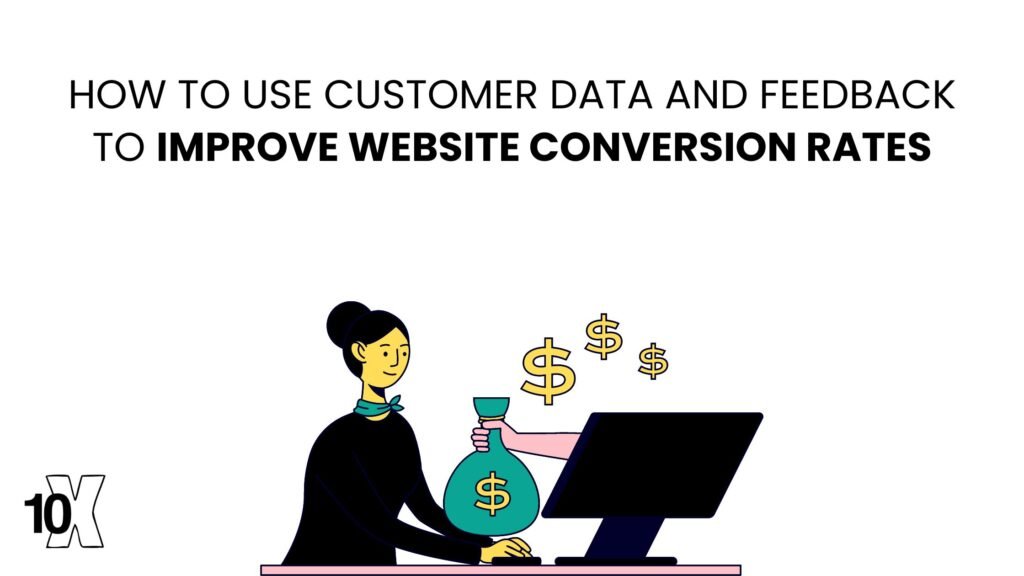 How to use customer data and feedback to improve website conversion rates