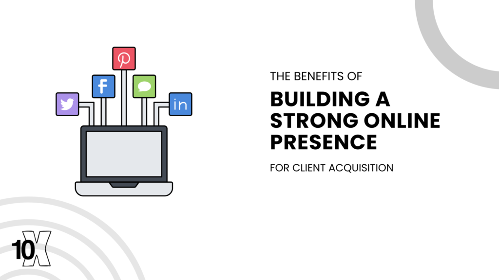 The benefits of building a strong online presence for client acquisition