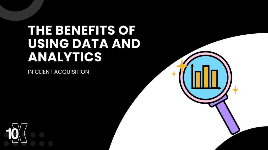 The benefits of using data and analytics in client acquisition
