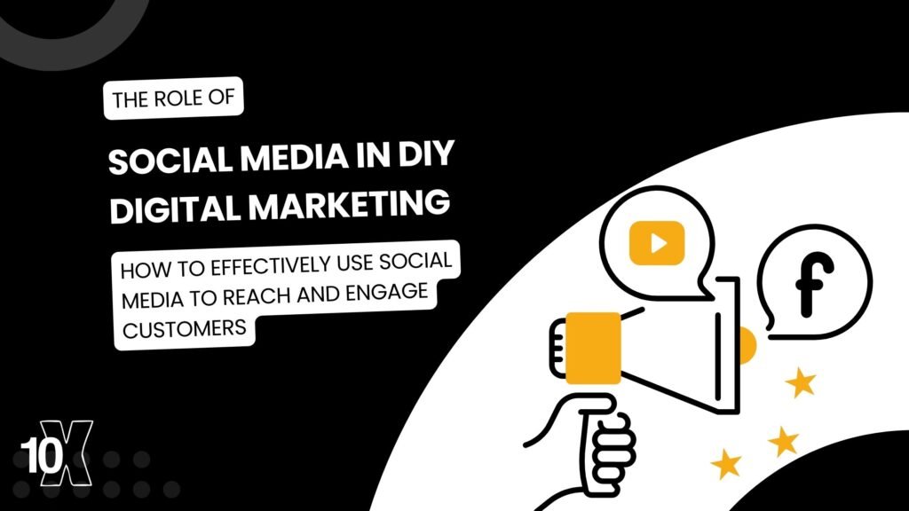 The role of social media in DIY digital marketing: how to effectively use social media to reach and engage customers