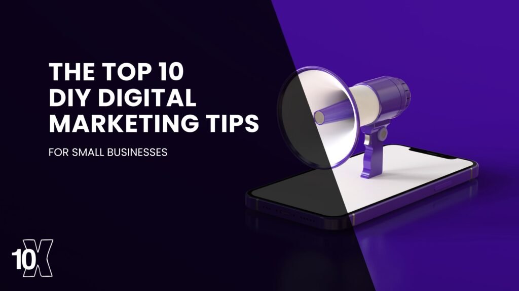 The top 10 DIY digital marketing tips for small businesses