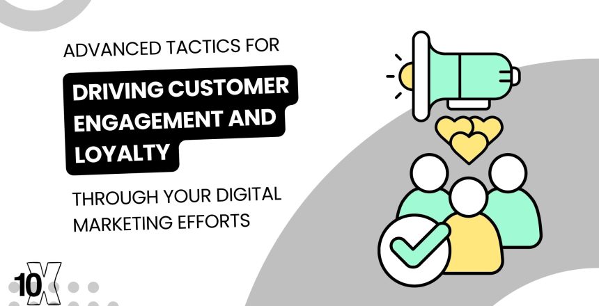 Advanced tactics for driving customer engagement and loyalty through your digital marketing efforts