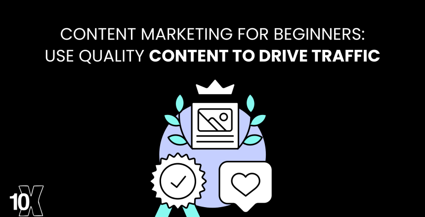 Content Marketing for Beginners: Use Quality Content to Drive Traffic