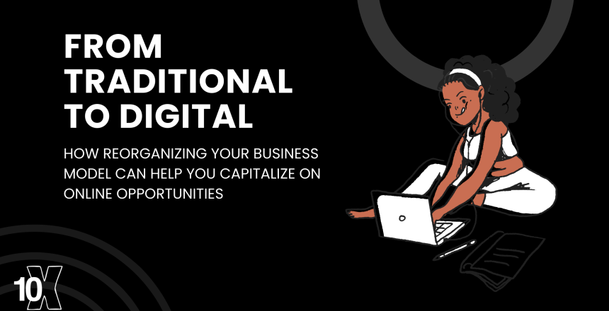 From Traditional to Digital_ How Reorganizing Your Business Model Can Help You Capitalize on Online Opportunities