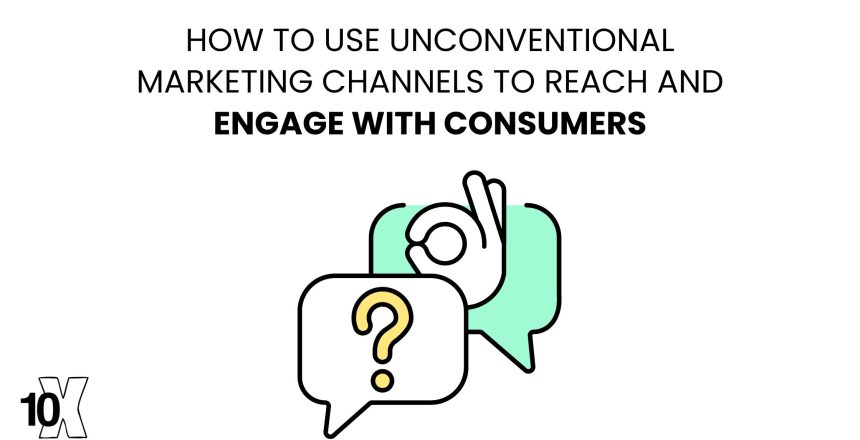 How to use unconventional marketing channels to reach and engage with consumers