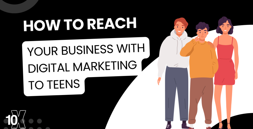 How to reach your business with Digital marketing to teens