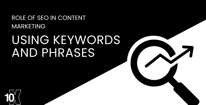 The Role Of SEO In Content Marketing: Using Keywords And Phrases