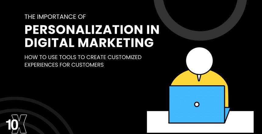 The importance of personalization in digital marketing: how to use tools to create customized experiences for customers