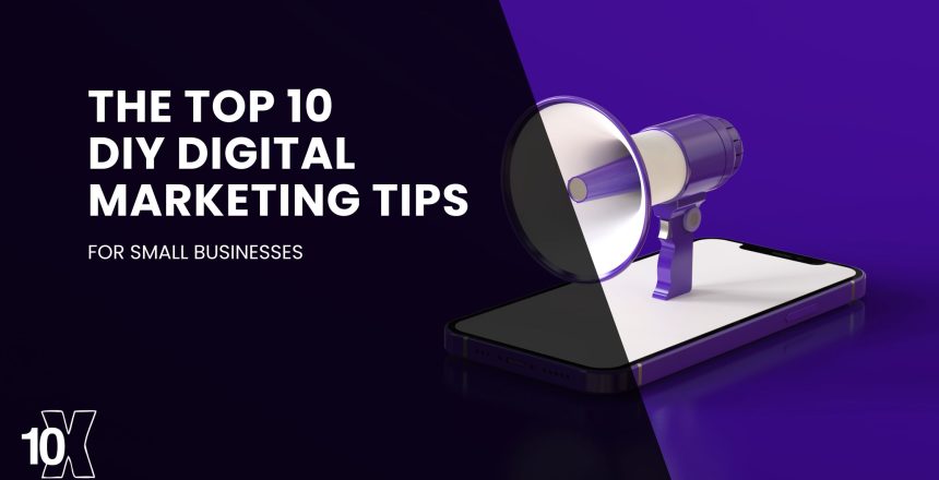 The top 10 DIY digital marketing tips for small businesses