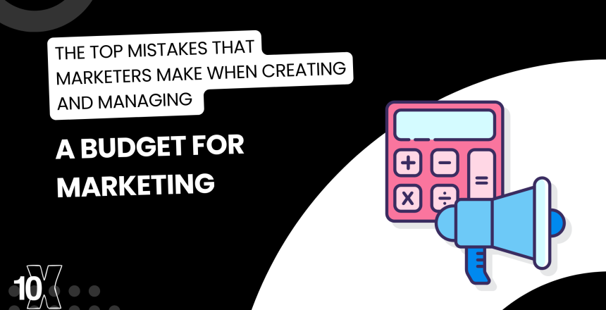 The top mistakes that marketers make when creating and managing a budget for marketing