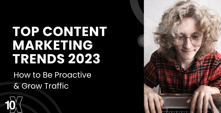 Content Marketing Trends 2023: How to Be Proactive & Grow Web Traffic