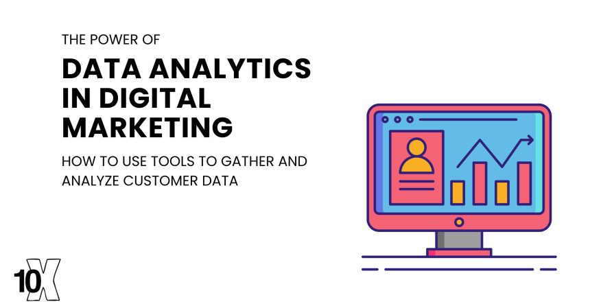 The power of data analytics in digital marketing: how to use tools to gather and analyze customer data