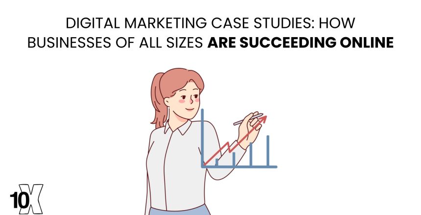 Digital marketing case studies: how businesses of all sizes are succeeding online