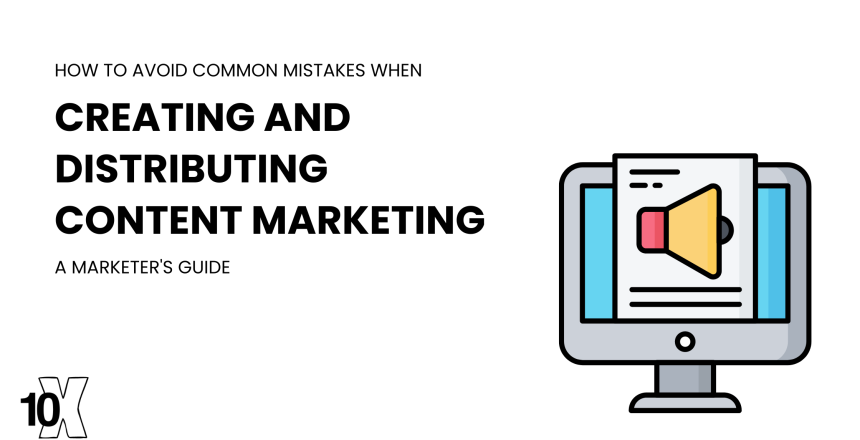 How to avoid common mistakes when creating and distributing content marketing: a marketer's guide