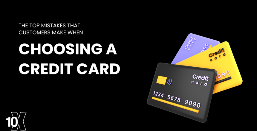 The top mistakes that customers make when choosing a credit card