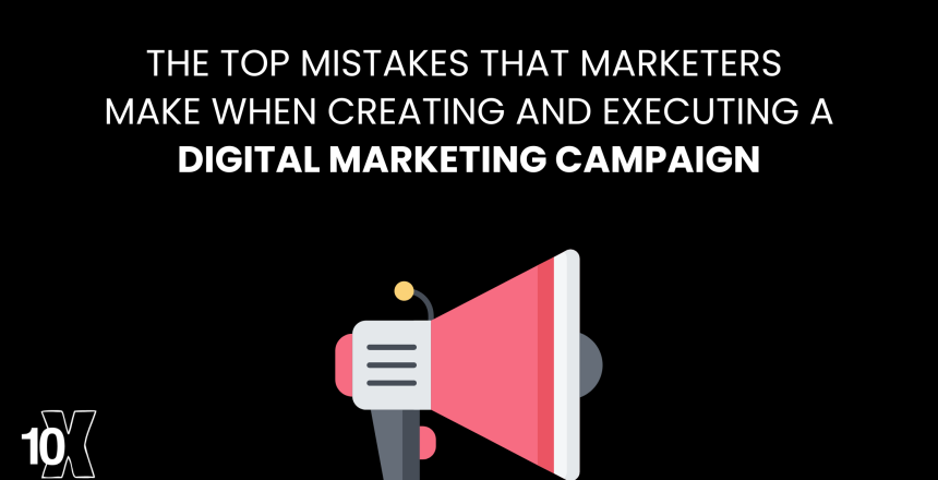 The top mistakes that marketers make when creating and executing a digital marketing campaign